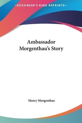 Ambassador Morgenthau's Story by Morgenthau, Henry