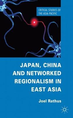 Japan, China and Networked Regionalism in East Asia by Rathus, J.