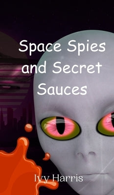 Space Spies and Secret Sauces by Harris, Ivy