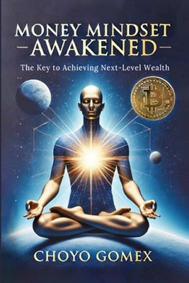 Money Mindset Awakened: The Key to Achieving Next-Level Wealth by Gomex, Choyo