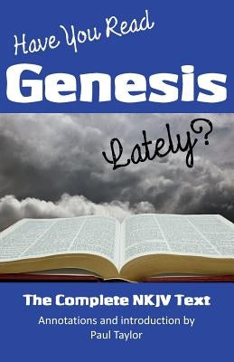 Have You Read Genesis Lately?: The Complete NKJV Text of Genesis by Taylor, Paul F.