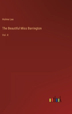 The Beautiful Miss Barrington: Vol. II by Lee, Holme