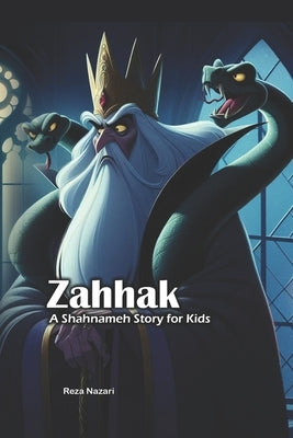 Zahhak: A Shahnameh Story for Kids by Nazari, Reza