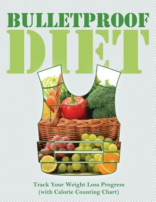 Bulletproof Diet: Track Your Weight Loss Progress (with Calorie Counting Chart) by Speedy Publishing LLC