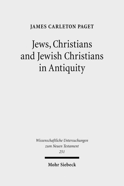 Jews, Christians and Jewish Christians in Antiquity by Carleton Paget, James