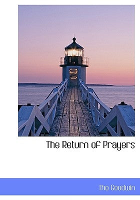 The Return of Prayers by Goodwin, Tho