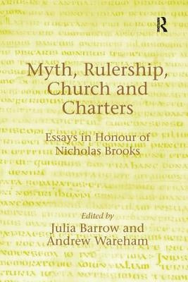 Myth, Rulership, Church and Charters: Essays in Honour of Nicholas Brooks by Wareham, Andrew