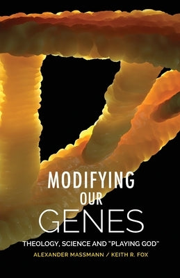 Modifying Our Genes: Theology, Science and Playing God by Massmann, Alexander