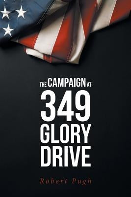 The Campaign at 349 Glory Drive by Pugh, Robert