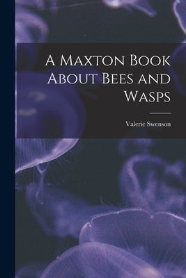 A Maxton Book About Bees and Wasps by Swenson, Valerie