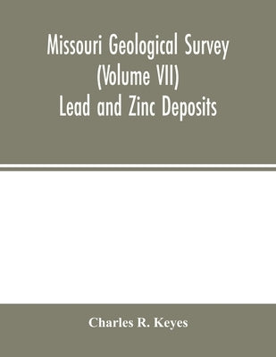 Missouri Geological Survey (Volume VII): Lead and Zinc Deposits by R. Keyes, Charles