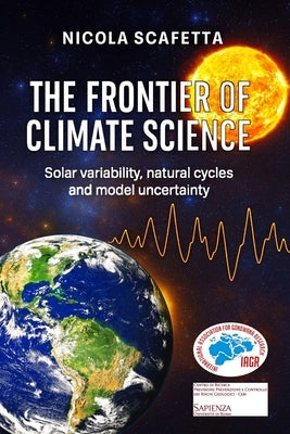 The Frontier of Climate Science: Solar variability, natural cycles and model uncertainty by Scafetta, Nicola