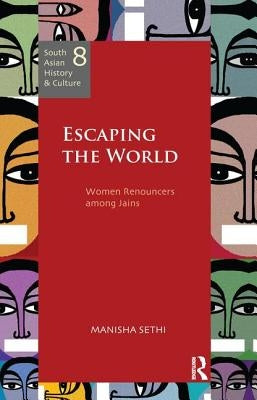 Escaping the World: Women Renouncers Among Jains by Sethi, Manisha