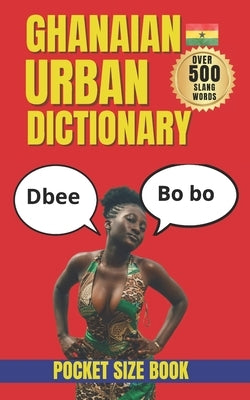Ghanaian Urban Dictionary: Speak Like a Local in Ghana with 500 Authentic Urban Expressions by Yes, Slang