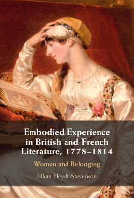 Embodied Experience in British and French Literature, 1778-1814 by Heydt-Stevenson, Jillian