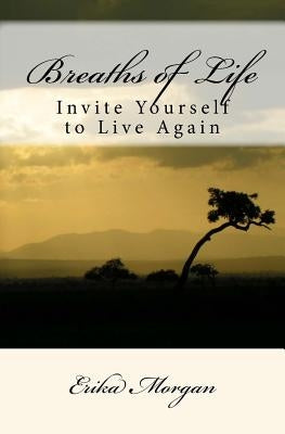 Breaths of Life: Invite Yourself to Live Again by Morgan, Erika