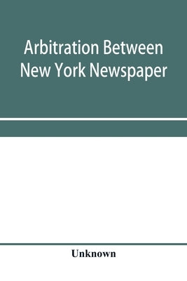 Arbitration between New York Newspaper Web Pressmen's Union No. 25 and the Publishers' Association of New York City: decision rendered February 21, 19 by Unknown