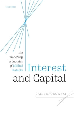 Interest and Capital: The Monetary Economics of Michal Kalecki by Toporowski, Jan