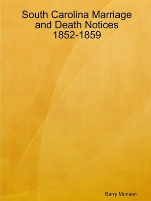South Carolina Marriage and Death Notices 1852-1859 by Munson, Barry