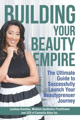 Building Your Beauty Empire: The Ultimate Guide to Successfully Launch Your BeautyPrenuer Journey by Brantley, Lyndsey
