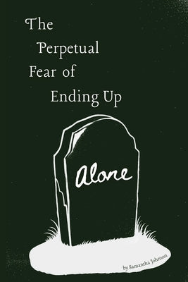 The Perpetual Fear of Ending Up Alone by Johnson, Samantha