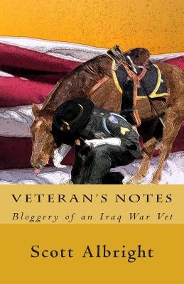 Veteran's Notes: Bloggery of an Iraq War Vet by Albright, Rick