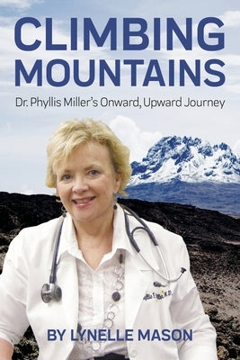 Climbing Mountains: Dr. Phyllis Miller's Onward, Upward Journey by Mason, Lynelle