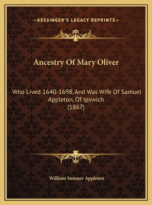Ancestry of Mary Oliver: Who Lived 1640-1698, and Was Wife of Samuel Appleton, of Ipswich (1867) by Appleton, William S.