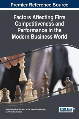Factors Affecting Firm Competitiveness and Performance in the Modern Business World by Vlachvei, Aspasia