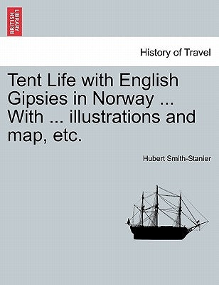 Tent Life with English Gipsies in Norway ... With ... illustrations and map, etc. by Smith-Stanier, Hubert