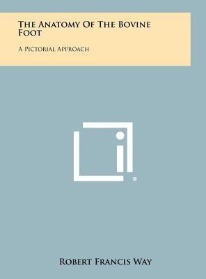 The Anatomy of the Bovine Foot: A Pictorial Approach by Way, Robert Francis