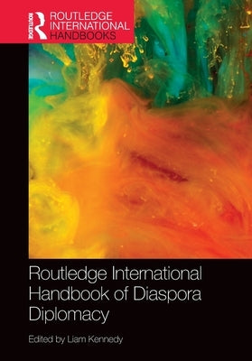 Routledge International Handbook of Diaspora Diplomacy by Kennedy, Liam