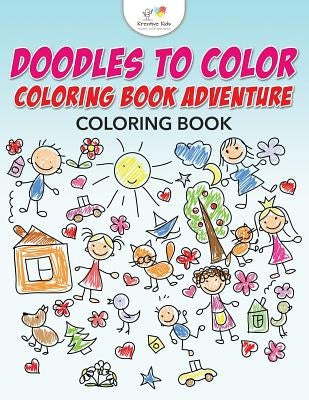 Doodles to Color Coloring Book Adventure Coloring Book by Kreative Kids