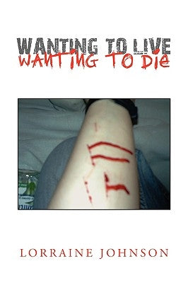 Wanting to Live Wanting to Die by Johnson, Lorraine
