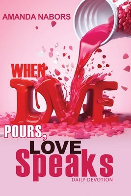 When Love Pours, Love Speaks by Nabors, Amanda