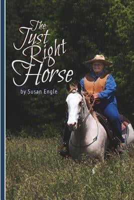 The Just Right Horse: JR is Just Right for his Owners by Engle, Susan
