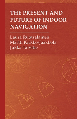 The Present and Future of Indoor Navigation by Ruotsalainen, Laura