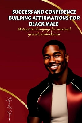 Success and Confidence Building Affirmations for Black Male: Motivational sayings for personal growth in black men by Shannon, Ryan A.