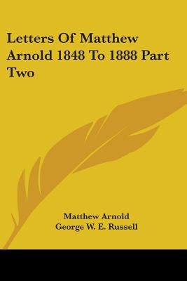 Letters Of Matthew Arnold 1848 To 1888 Part Two by Arnold, Matthew