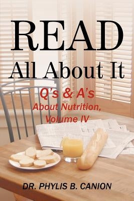 Read All about It: Q's & A's about Nutrition, Volume IV by Canion, Phylis B.