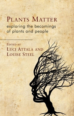 Plants Matter: Exploring the Becomings of Plants and People by Attala, Luci