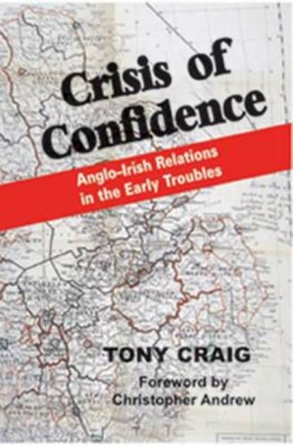 Crisis of Confidence: Anglo-Irish Relations in the Early Troubles, 1966-1974 by Craig, Anthony