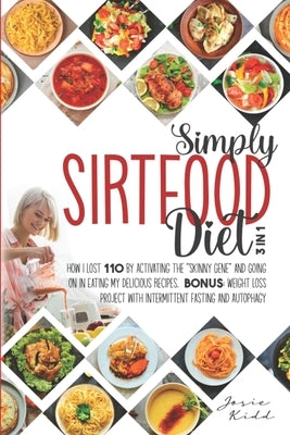 SIMPLY Sirtfood Diet: 3 IN 1 - How I Lost 110 Pounds by Activating the Skinny Gene and Going on in Eating My Delicious Recipes. Bonus: Weigh by Kidd, Josie