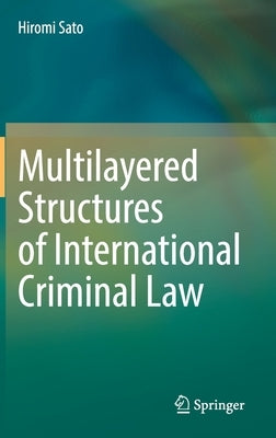 Multilayered Structures of International Criminal Law by Sato, Hiromi