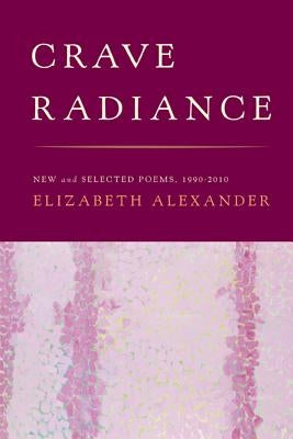 Crave Radiance: New and Selected Poems 1990-2010 by Alexander, Elizabeth