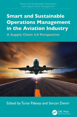 Smart and Sustainable Operations Management in the Aviation Industry: A Supply Chain 4.0 Perspective by Paksoy, Turan