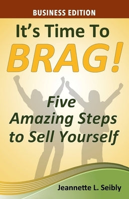 It's Time to Brag! Business Edition by Seibly, Jeannette