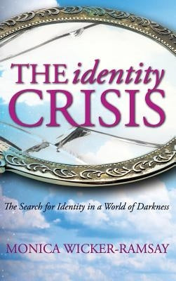 The Identity Crisis: The Search for Identity in a World of Darkness by Wicker-Ramsay, Monica