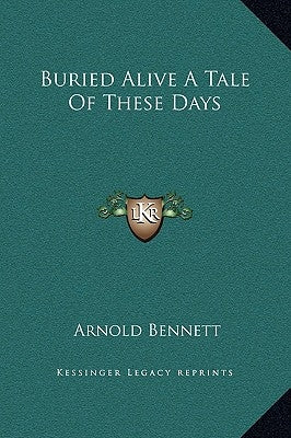 Buried Alive A Tale Of These Days by Bennett, Arnold