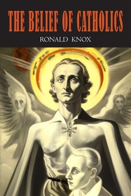 The Belief of Catholics by Knox, Ronald